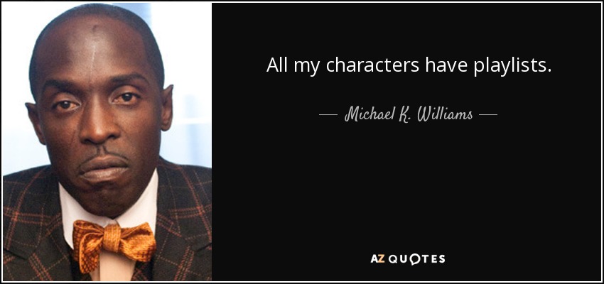 All my characters have playlists. - Michael K. Williams