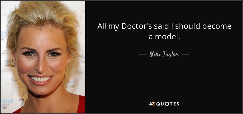 All my Doctor's said I should become a model. - Niki Taylor