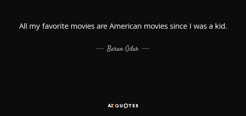All my favorite movies are American movies since I was a kid. - Baran Odar