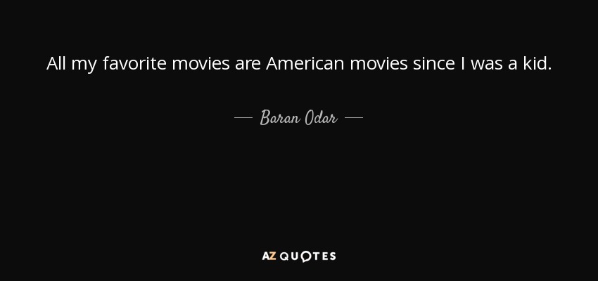 All my favorite movies are American movies since I was a kid. - Baran Odar