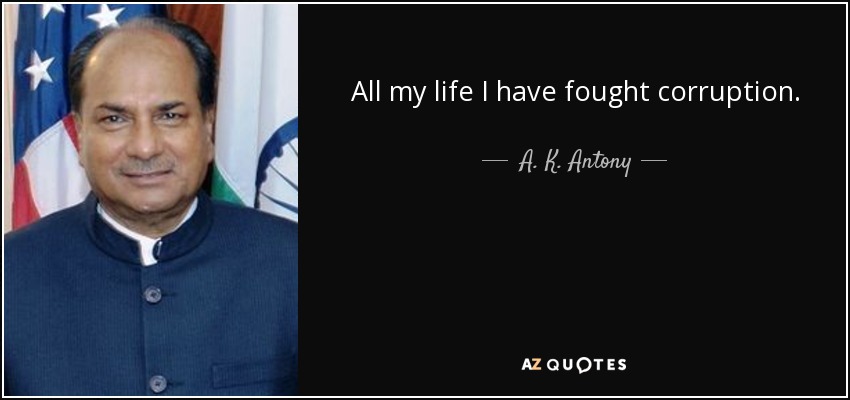 All my life I have fought corruption. - A. K. Antony