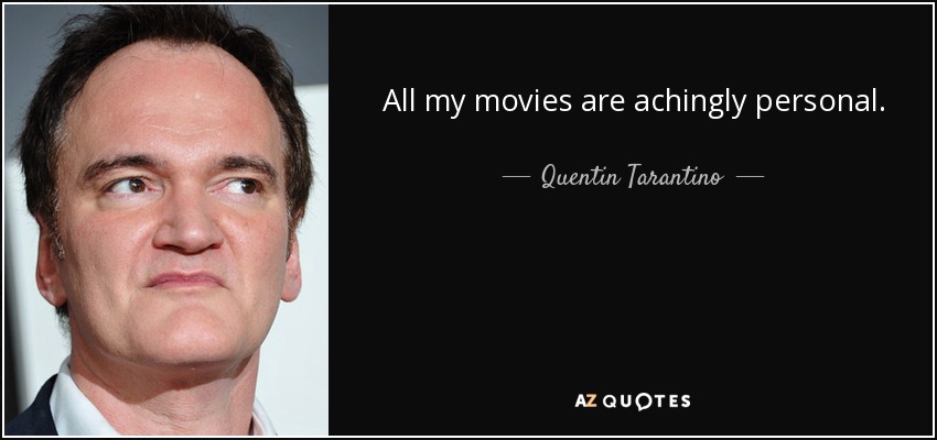 All my movies are achingly personal. - Quentin Tarantino