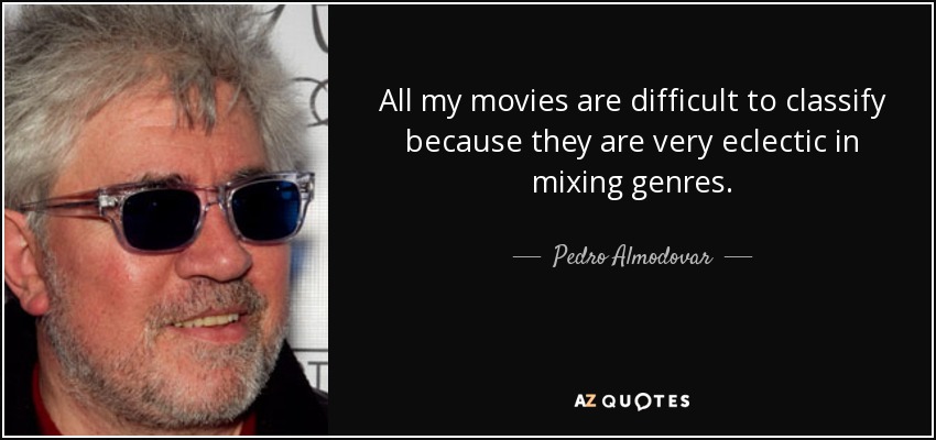 All my movies are difficult to classify because they are very eclectic in mixing genres. - Pedro Almodovar