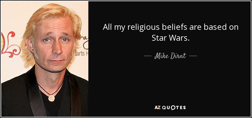All my religious beliefs are based on Star Wars. - Mike Dirnt