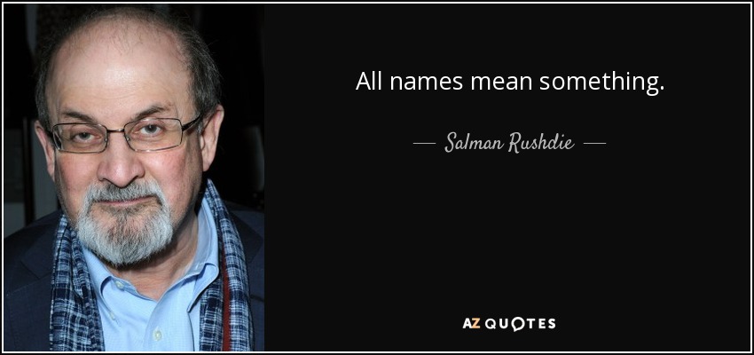 All names mean something. - Salman Rushdie