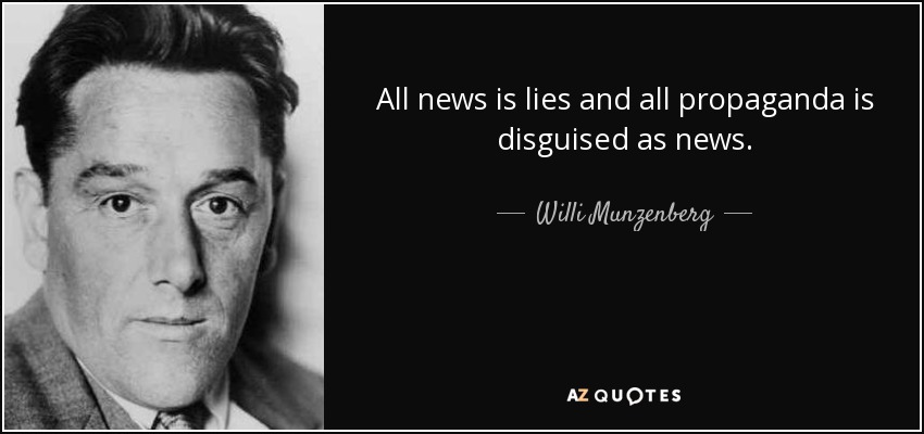 All news is lies and all propaganda is disguised as news. - Willi Munzenberg