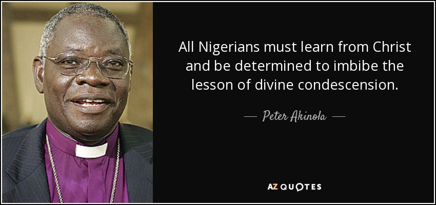 All Nigerians must learn from Christ and be determined to imbibe the lesson of divine condescension. - Peter Akinola