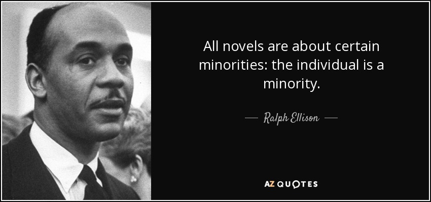 All novels are about certain minorities: the individual is a minority. - Ralph Ellison