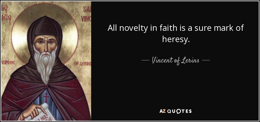 All novelty in faith is a sure mark of heresy. - Vincent of Lerins