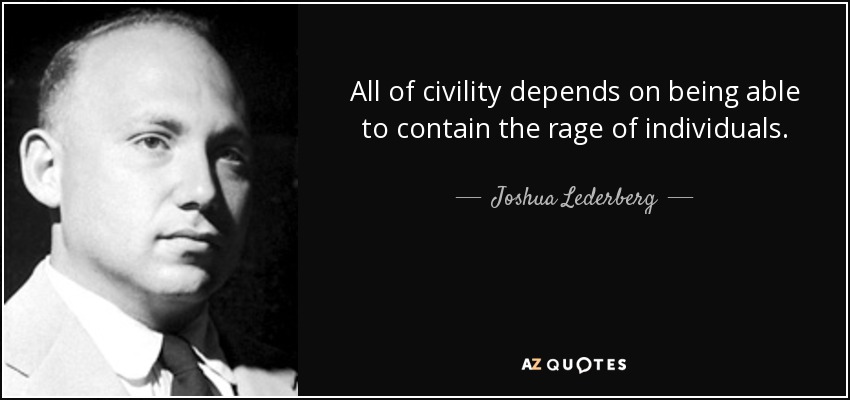 All of civility depends on being able to contain the rage of individuals. - Joshua Lederberg