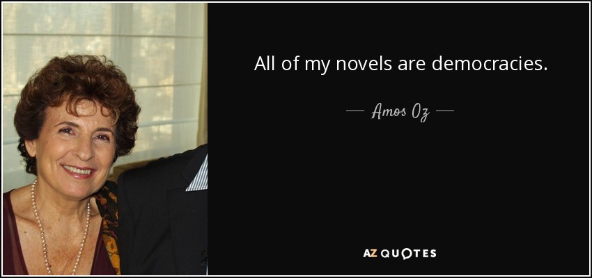 All of my novels are democracies. - Amos Oz