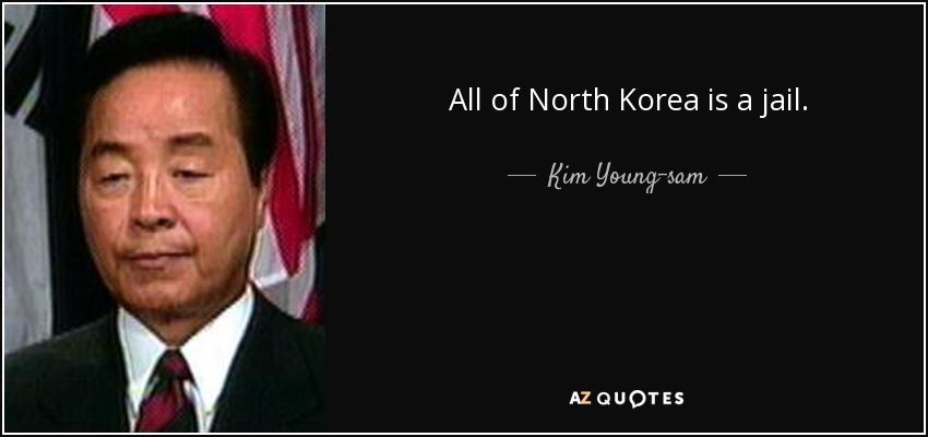 All of North Korea is a jail. - Kim Young-sam