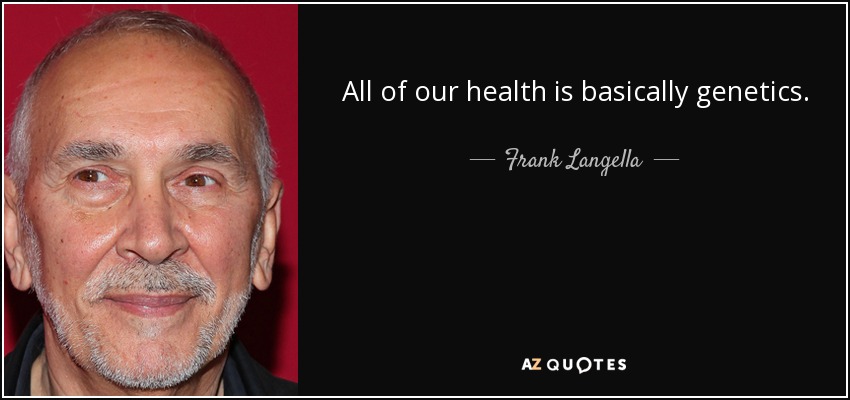 All of our health is basically genetics. - Frank Langella