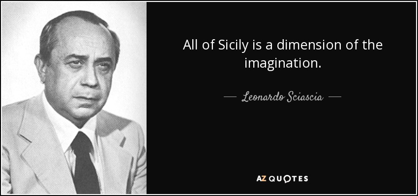 All of Sicily is a dimension of the imagination. - Leonardo Sciascia