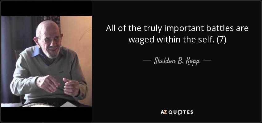 All of the truly important battles are waged within the self. (7) - Sheldon B. Kopp