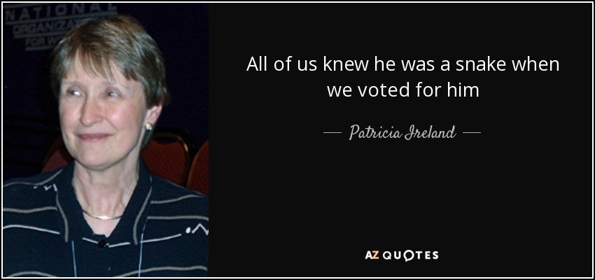 All of us knew he was a snake when we voted for him - Patricia Ireland