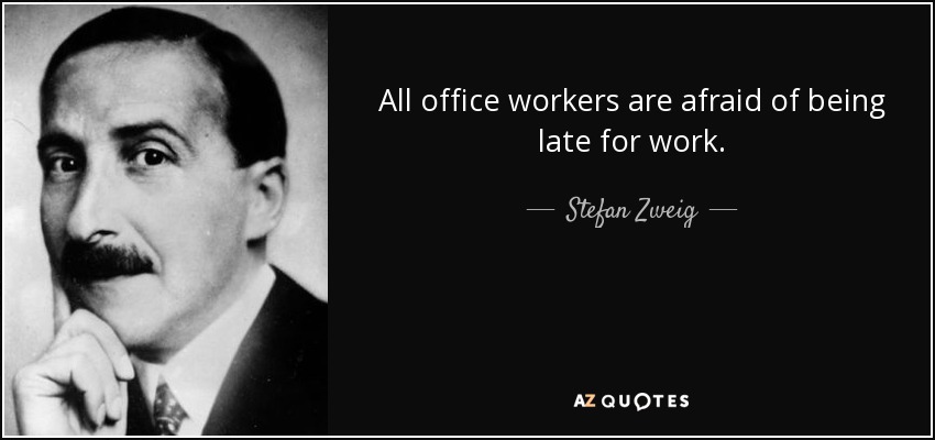 All office workers are afraid of being late for work. - Stefan Zweig