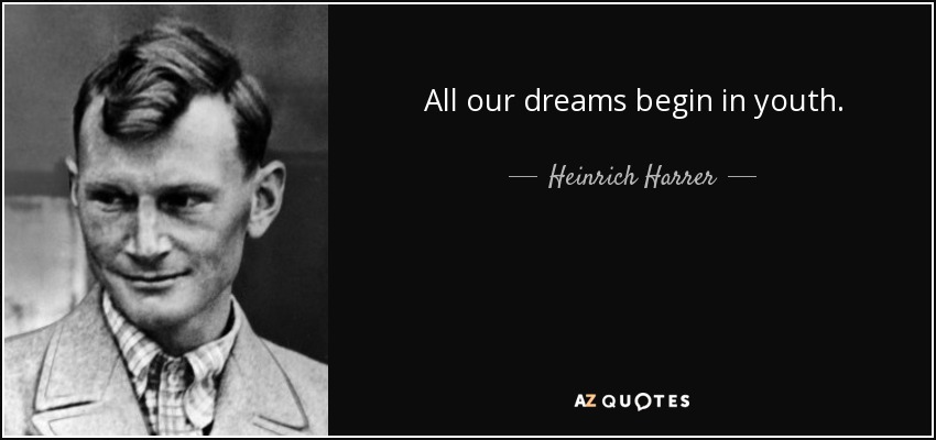 All our dreams begin in youth. - Heinrich Harrer