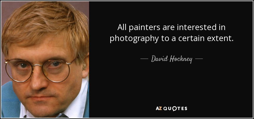 All painters are interested in photography to a certain extent. - David Hockney