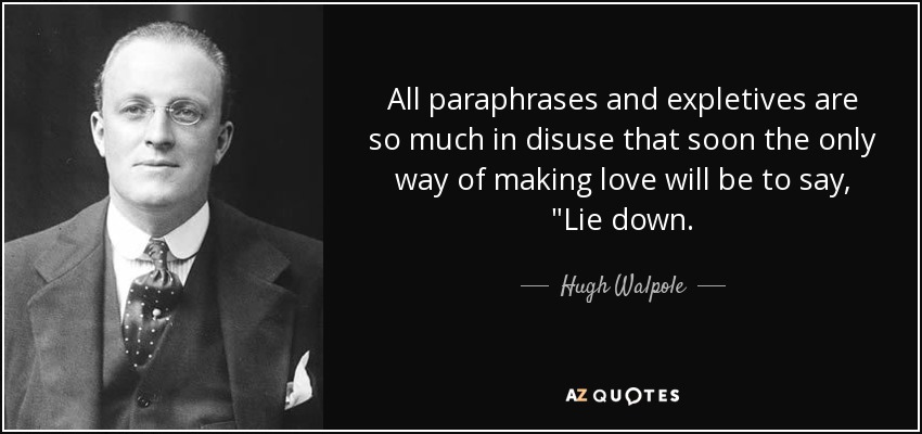 All paraphrases and expletives are so much in disuse that soon the only way of making love will be to say, 