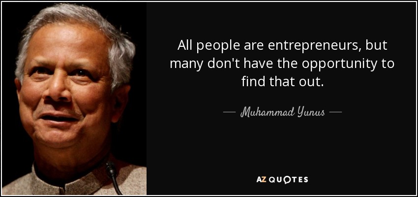 All people are entrepreneurs, but many don't have the opportunity to find that out. - Muhammad Yunus