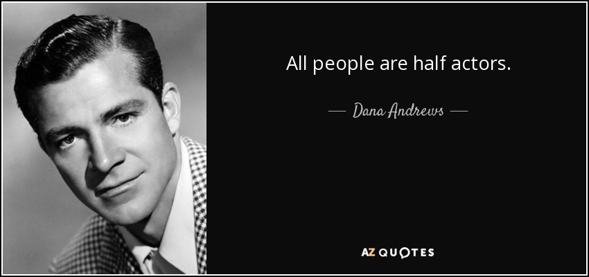 All people are half actors. - Dana Andrews