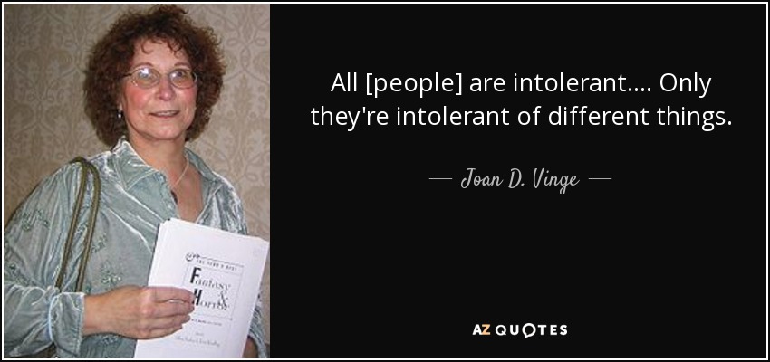 All [people] are intolerant.... Only they're intolerant of different things. - Joan D. Vinge