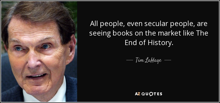 All people, even secular people, are seeing books on the market like The End of History. - Tim LaHaye
