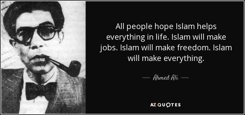 All people hope Islam helps everything in life. Islam will make jobs. Islam will make freedom. Islam will make everything. - Ahmed Ali