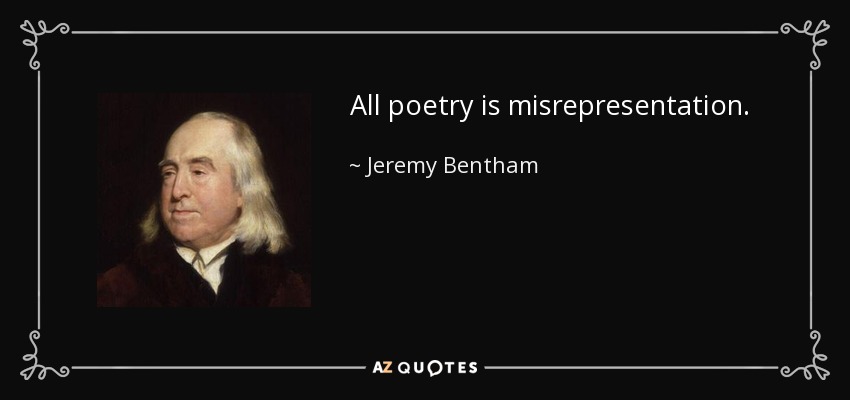 All poetry is misrepresentation. - Jeremy Bentham