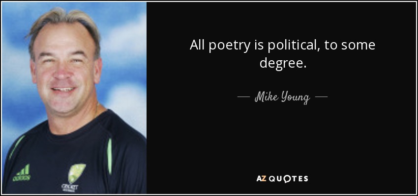 All poetry is political, to some degree. - Mike Young