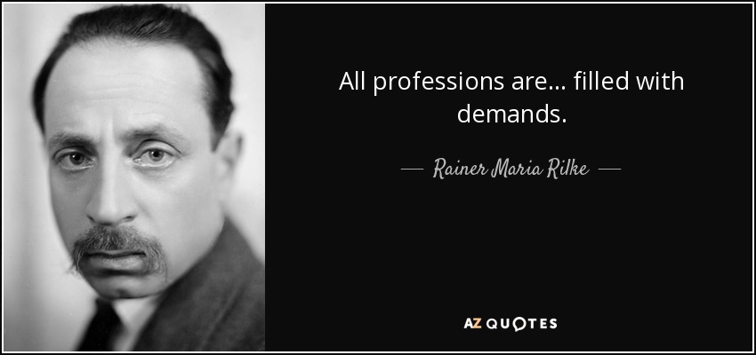 All professions are... filled with demands. - Rainer Maria Rilke