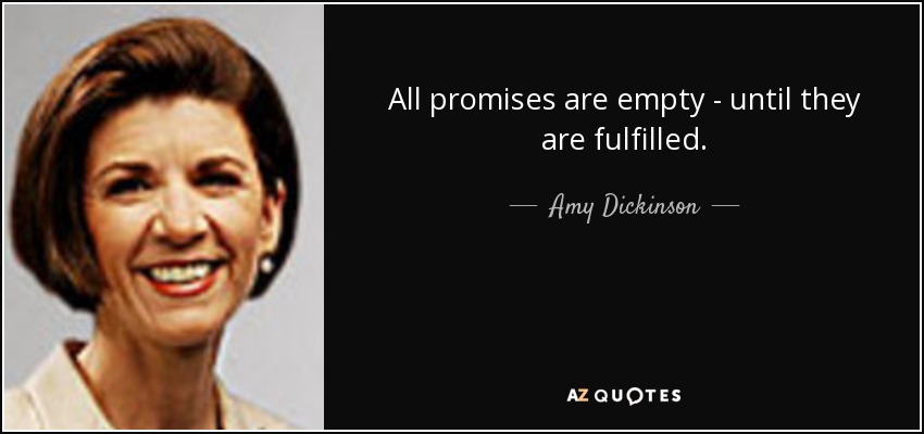 All promises are empty - until they are fulfilled. - Amy Dickinson