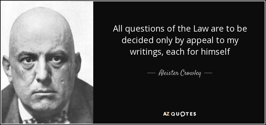 All questions of the Law are to be decided only by appeal to my writings, each for himself - Aleister Crowley