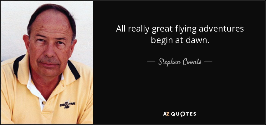 All really great flying adventures begin at dawn. - Stephen Coonts