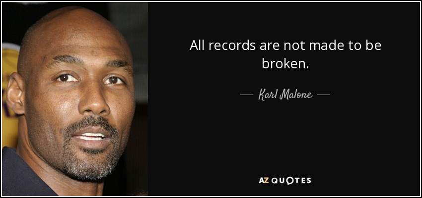 All records are not made to be broken. - Karl Malone
