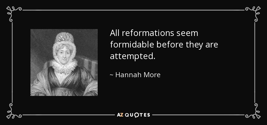 All reformations seem formidable before they are attempted. - Hannah More