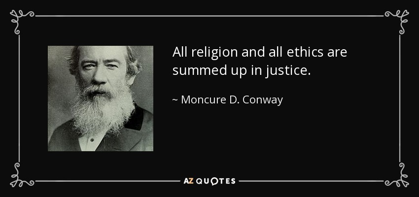 All religion and all ethics are summed up in justice. - Moncure D. Conway