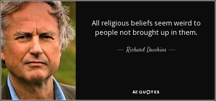 All religious beliefs seem weird to people not brought up in them. - Richard Dawkins