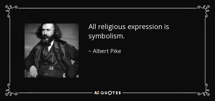 All religious expression is symbolism. - Albert Pike