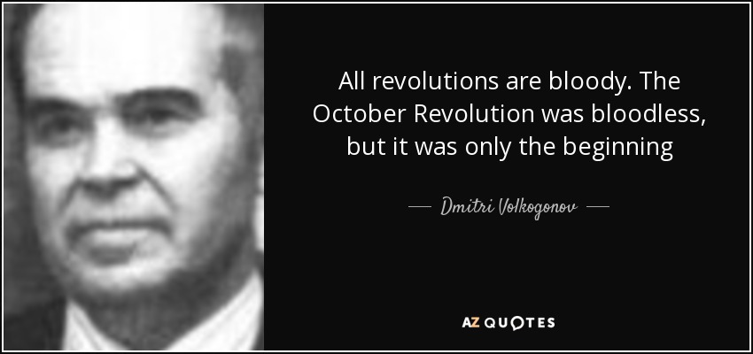 All revolutions are bloody. The October Revolution was bloodless, but it was only the beginning - Dmitri Volkogonov