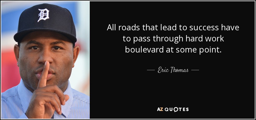 All roads that lead to success have to pass through hard work boulevard at some point. - Eric Thomas