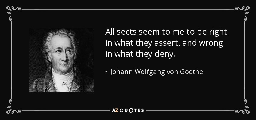 All sects seem to me to be right in what they assert, and wrong in what they deny. - Johann Wolfgang von Goethe