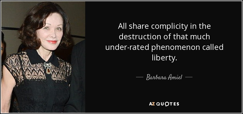 All share complicity in the destruction of that much under-rated phenomenon called liberty. - Barbara Amiel