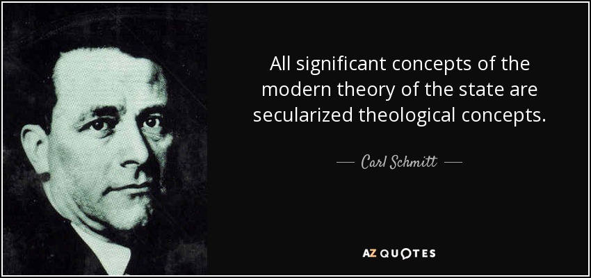 All significant concepts of the modern theory of the state are secularized theological concepts. - Carl Schmitt