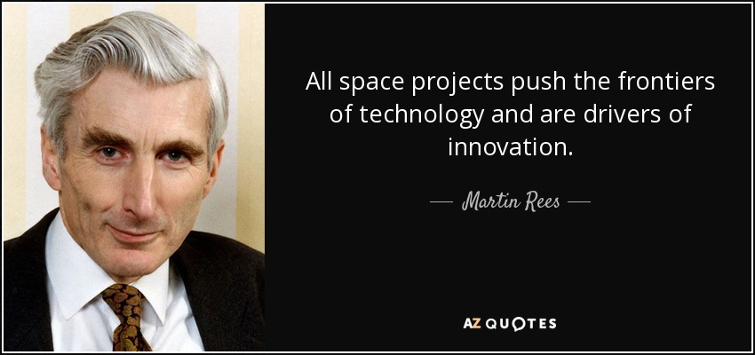All space projects push the frontiers of technology and are drivers of innovation. - Martin Rees