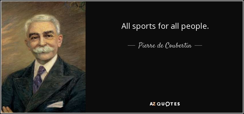 All sports for all people. - Pierre de Coubertin