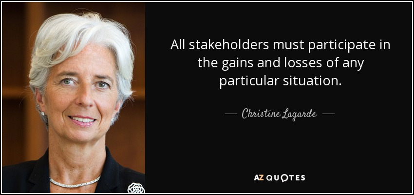 All stakeholders must participate in the gains and losses of any particular situation. - Christine Lagarde