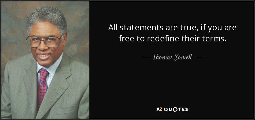 All statements are true, if you are free to redefine their terms. - Thomas Sowell