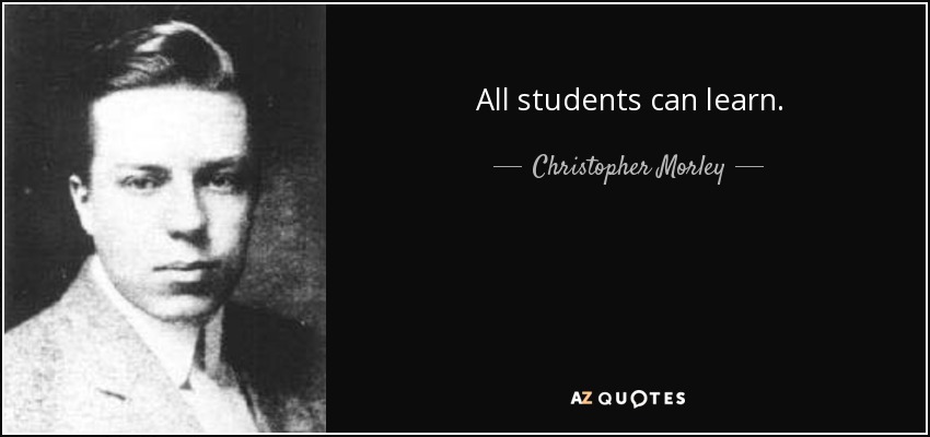 All students can learn. - Christopher Morley